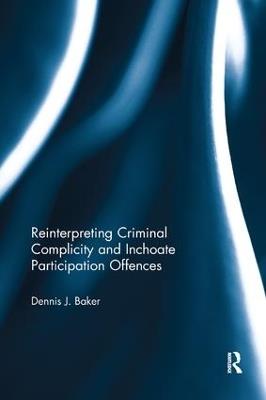Reinterpreting Criminal Complicity and Inchoate Participation Offences - Dennis Baker - cover