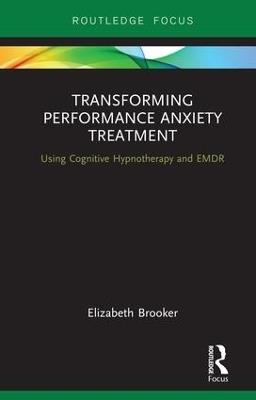 Transforming Performance Anxiety Treatment: Using Cognitive Hypnotherapy and EMDR - Elizabeth Brooker - cover