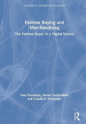 Fashion Buying and Merchandising: The Fashion Buyer in a Digital Society - Rosy Boardman,Rachel Parker-Strak,Claudia E. Henninger - cover
