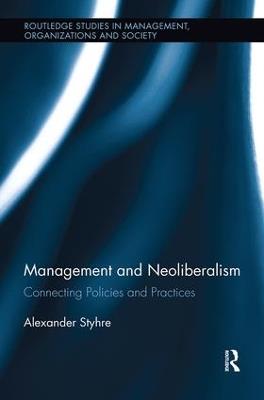 Management and Neoliberalism: Connecting Policies and Practices - Alexander Styhre - cover