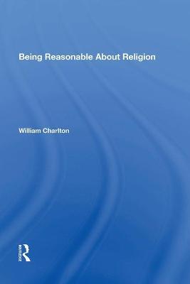 Being Reasonable About Religion - William Charlton - cover