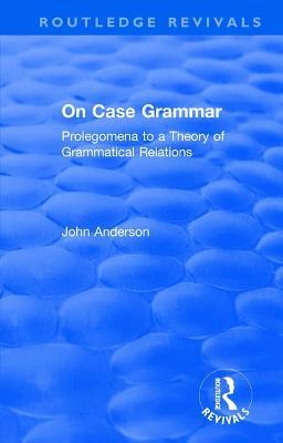 On Case Grammar: Prolegomena to a Theory of Grammatical Relations - John Anderson - cover