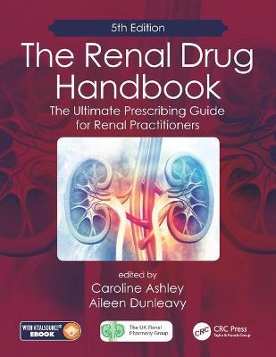 The Renal Drug Handbook: The Ultimate Prescribing Guide for Renal Practitioners, 5th Edition - Caroline Ashley,Aileen Dunleavy - cover