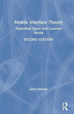 Mobile Interface Theory: Embodied Space and Locative Media - Jason Farman - cover