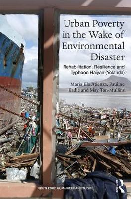 Urban Poverty in the Wake of Environmental Disaster: Rehabilitation, Resilience and Typhoon Haiyan (Yolanda) - Maria Ela Atienza,Pauline Eadie,May Tan-Mullins - cover