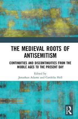 The Medieval Roots of Antisemitism: Continuities and Discontinuities from the Middle Ages to the Present Day - cover