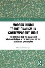 Modern Hindu Traditionalism in Contemporary India: The Sri Ma?h and the Jagadguru Ramanandacarya in the Evolution of the Ramanandi Sampradaya