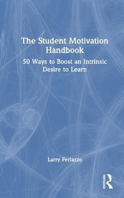 The Student Motivation Handbook: 50 Ways to Boost an Intrinsic Desire to Learn - Larry Ferlazzo - cover
