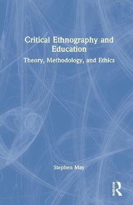 Critical Ethnography and Education: Theory, Methodology, and Ethics - Katie Fitzpatrick,Stephen May - cover