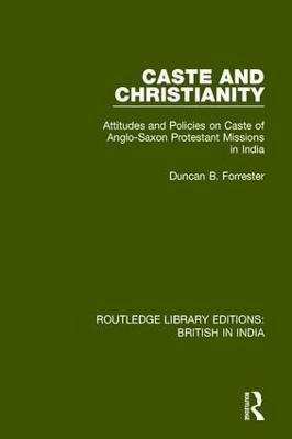 Caste and Christianity: Attitudes and Policies on Caste of Anglo-Saxon Protestant Missions in India - Duncan B. Forrester - cover