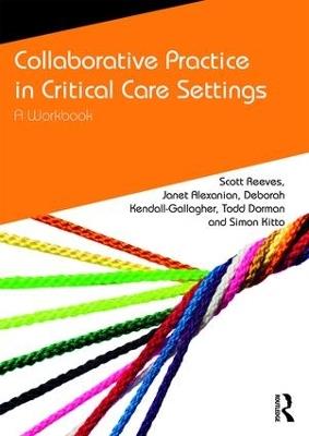 Collaborative Practice in Critical Care Settings: A Workbook - Scott Reeves,Janet Alexanian,Deborah Kendall-Gallagher - cover