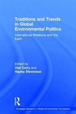 Traditions and Trends in Global Environmental Politics: International Relations and the Earth - cover