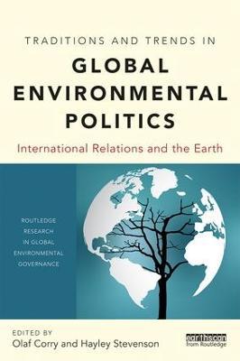 Traditions and Trends in Global Environmental Politics: International Relations and the Earth - cover