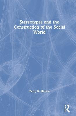Stereotypes and the Construction of the Social World - Perry R. Hinton - cover