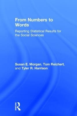 From Numbers to Words: Reporting Statistical Results for the Social Sciences - Susan Morgan,Tom Reichert,Tyler R. Harrison - cover