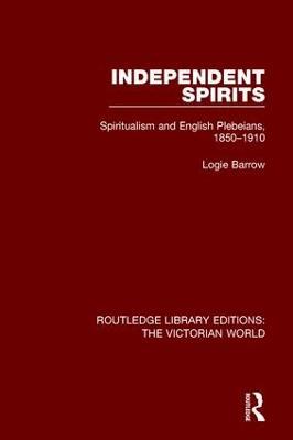 Independent Spirits: Spiritualism and English Plebeians, 1850-1910 - Logie Barrow - cover