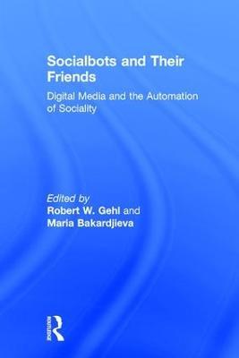 Socialbots and Their Friends: Digital Media and the Automation of Sociality - cover