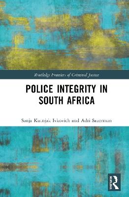 Police Integrity in South Africa - Sanja Kutnjak Ivkovich,Adri Sauerman,Andrew Faull - cover