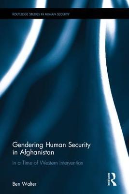 Gendering Human Security in Afghanistan: In a Time of Western Intervention - Ben Walter - cover