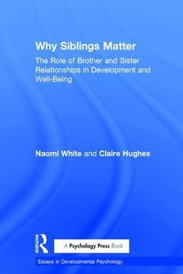 Why Siblings Matter: The Role of Brother and Sister Relationships in Development and Well-Being - Naomi White,Claire Hughes - cover