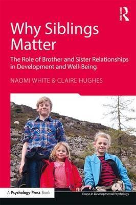 Why Siblings Matter: The Role of Brother and Sister Relationships in Development and Well-Being - Naomi White,Claire Hughes - cover