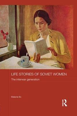 Life Stories of Soviet Women: The Interwar Generation - Melanie Ilic - cover