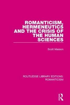 Romanticism, Hermeneutics and the Crisis of the Human Sciences - Scott Masson - cover