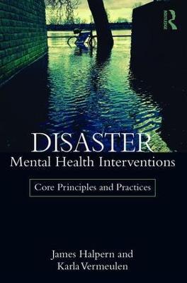 Disaster Mental Health Interventions: Core Principles and Practices - James Halpern,Karla Vermeulen - cover