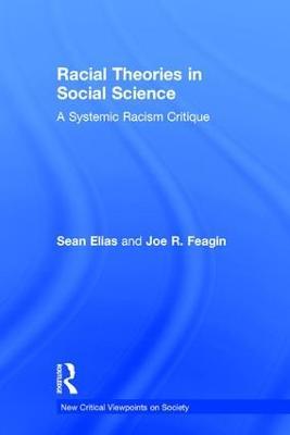 Racial Theories in Social Science: A Systemic Racism Critique - Sean Elias,Joe R. Feagin - cover