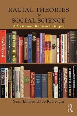 Racial Theories in Social Science: A Systemic Racism Critique - Sean Elias,Joe R. Feagin - cover