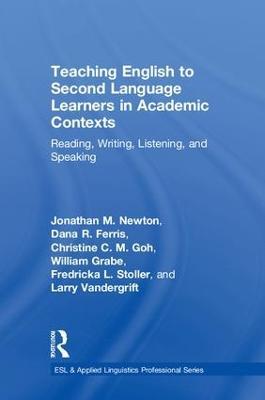 Teaching English to Second Language Learners in Academic Contexts: Reading, Writing, Listening, and Speaking - Jonathan M. Newton,Dana R. Ferris,Christine C.M. Goh - cover