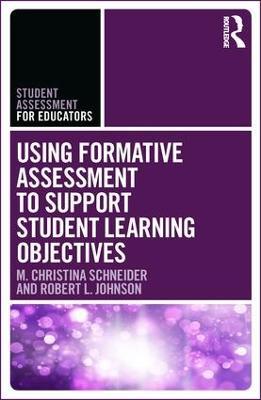Using Formative Assessment to Support Student Learning Objectives - M. Christina Schneider,Robert L. Johnson - cover