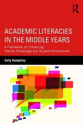 Academic Literacies in the Middle Years: A Framework for Enhancing Teacher Knowledge and Student Achievement - Sally Humphrey - cover