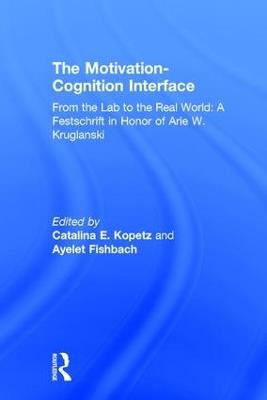 The Motivation-Cognition Interface: From the Lab to the Real World: A Festschrift in Honor of Arie W. Kruglanski - cover