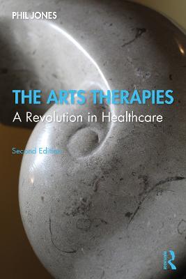The Arts Therapies: A Revolution in Healthcare - Phil Jones - cover