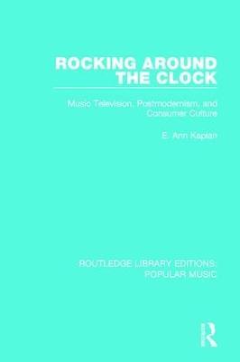 Rocking Around the Clock: Music Television, Postmodernism, and Consumer Culture - E. Ann Kaplan - cover