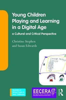 Young Children Playing and Learning in a Digital Age: a Cultural and Critical Perspective - Christine Stephen,Susan Edwards - cover