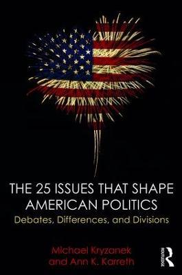 The 25 Issues that Shape American Politics: Debates, Differences, and Divisions - Michael Kryzanek,Ann Karreth - cover