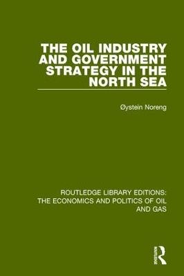The Oil Industry and Government Strategy in the North Sea - Oystein Noreng - cover
