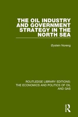 The Oil Industry and Government Strategy in the North Sea - Oystein Noreng - cover