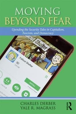 Moving Beyond Fear: Upending the Security Tales in Capitalism, Fascism, and Democracy - Charles Derber,Yale R. Magrass - cover