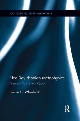 Neo-Davidsonian Metaphysics: From the True to the Good - Samuel C Wheeler - cover