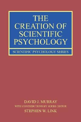 The Creation of Scientific Psychology - David J. Murray,Stephen W. Link - cover