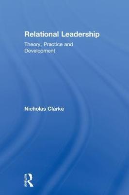 Relational Leadership: Theory, Practice and Development - Nicholas Clarke - cover