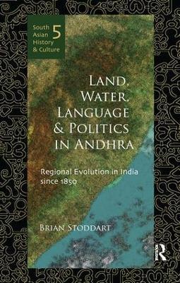 Land, Water, Language and Politics in Andhra: Regional Evolution in India Since 1850 - Brian Stoddart - cover