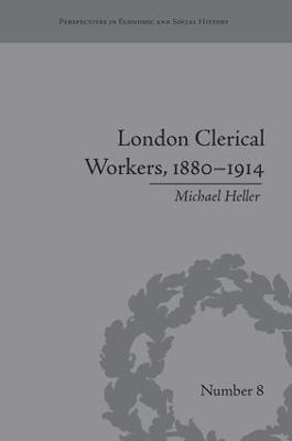 London Clerical Workers, 1880-1914: Development of the Labour Market - Michael Heller - cover