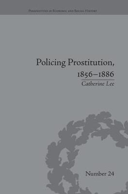 Policing Prostitution, 1856–1886: Deviance, Surveillance and Morality - Catherine Lee - cover