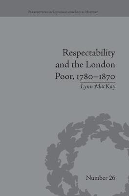 Respectability and the London Poor, 1780-1870: The Value of Virtue - Lynn MacKay - cover