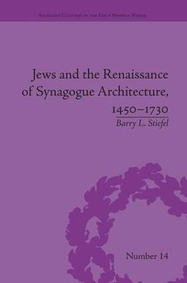 Jews and the Renaissance of Synagogue Architecture, 1450-1730 - Barry L. Stiefel - cover