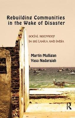 Rebuilding Local Communities in the Wake of Disaster: Social Recovery in Sri Lanka and India - Martin Mulligan,Yaso Nadarajah - cover